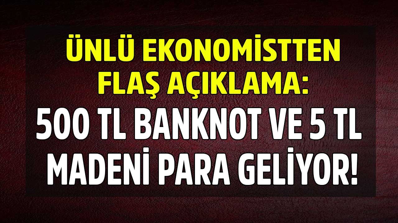 Ünlü Ekonomist Duyurdu: Merkez Bankası ve Darphane 500 TL' Banknot ve 5 Lira Madeni Para Basacak!