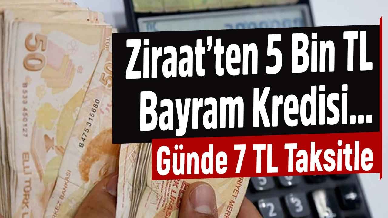 Ziraat Bankası Bayram Kredisi! Günde 7 TL Taksit Öderim Diyene En Uygun 5 Bin TL Kredi Müjdesi