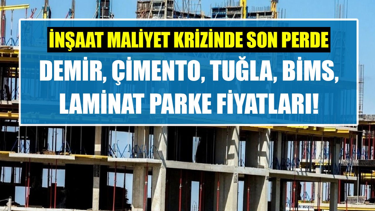 İnşaat Maliyet Krizinde Son Perde! İnşaat Demiri, Çimento, Tuğla, Bims, Laminat Parke Nisan Sonu Fiyat Listeleri!