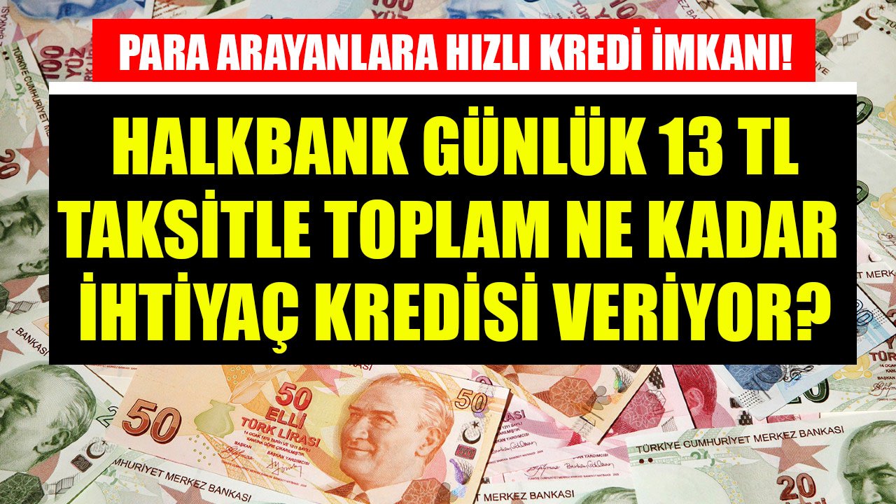 Hemen Para Lazım Diyenlere Halkbank'tan Düşük Faizli Hızlı Kredi! Günde 13 TL Ödeyerek Ne Kadar İhtiyaç Kredisi Çekilir?