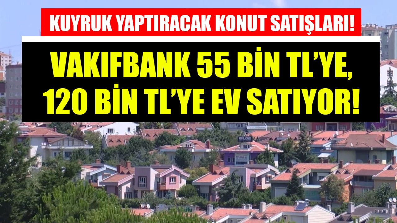 Bu Fiyatlar Emlakçıda Olsa Yüzlerce Metre Kuyruk Olur! Vakıfbank 55 Bin TL'ye, 120 Bin TL'ye Konut Satıyor!