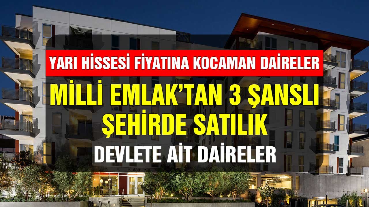 Yarı hissesi fiyatına kocaman daire! Milli Emlak'tan üç şanslı şehirde satılık devlete ait daireler