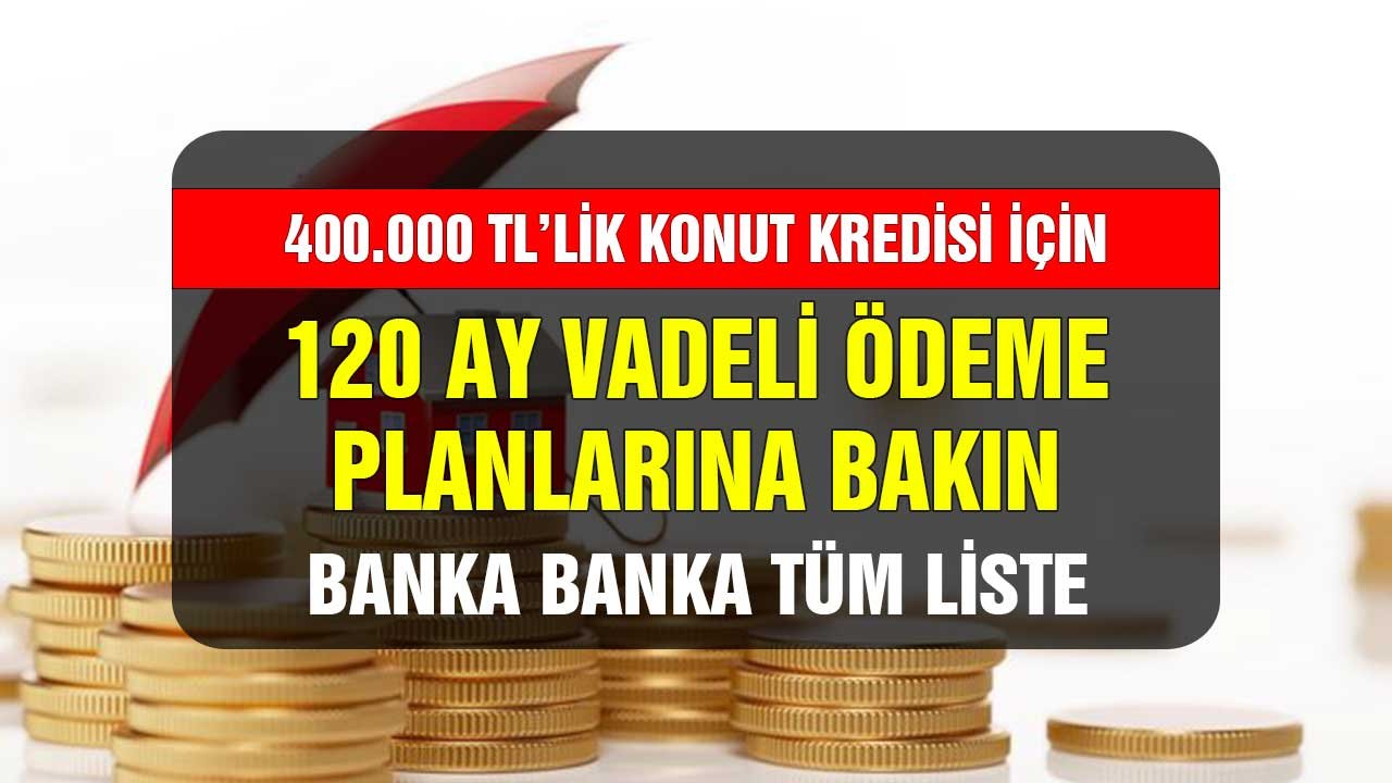 400.000 liralık konut kredisi! Hangi banka kaç TL taksitle veriyor? 120 ay vadeli ödeme planlarına bakın