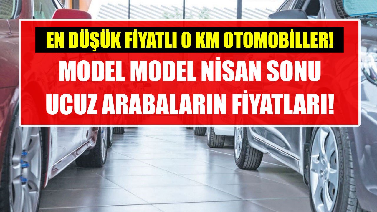 Türkiye'nin En Düşük Fiyatlı Sıfır Kilometre Otomobilleri! Model Model Ucuz Arabaların Nisan Sonu Fiyat Listesi!