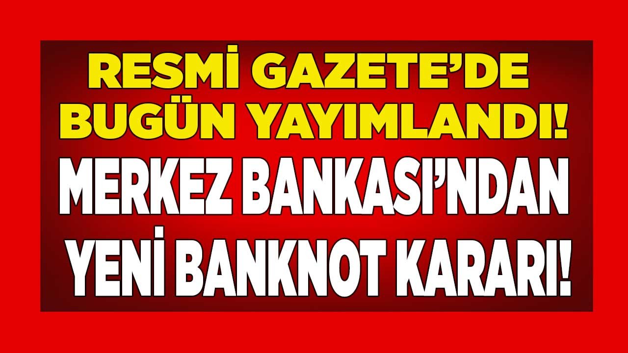 Resmi Gazete'de Bugün Yayımlandı! Merkez Bankası'ndan Yeni Banknot Kararı Resmen Açıklandı