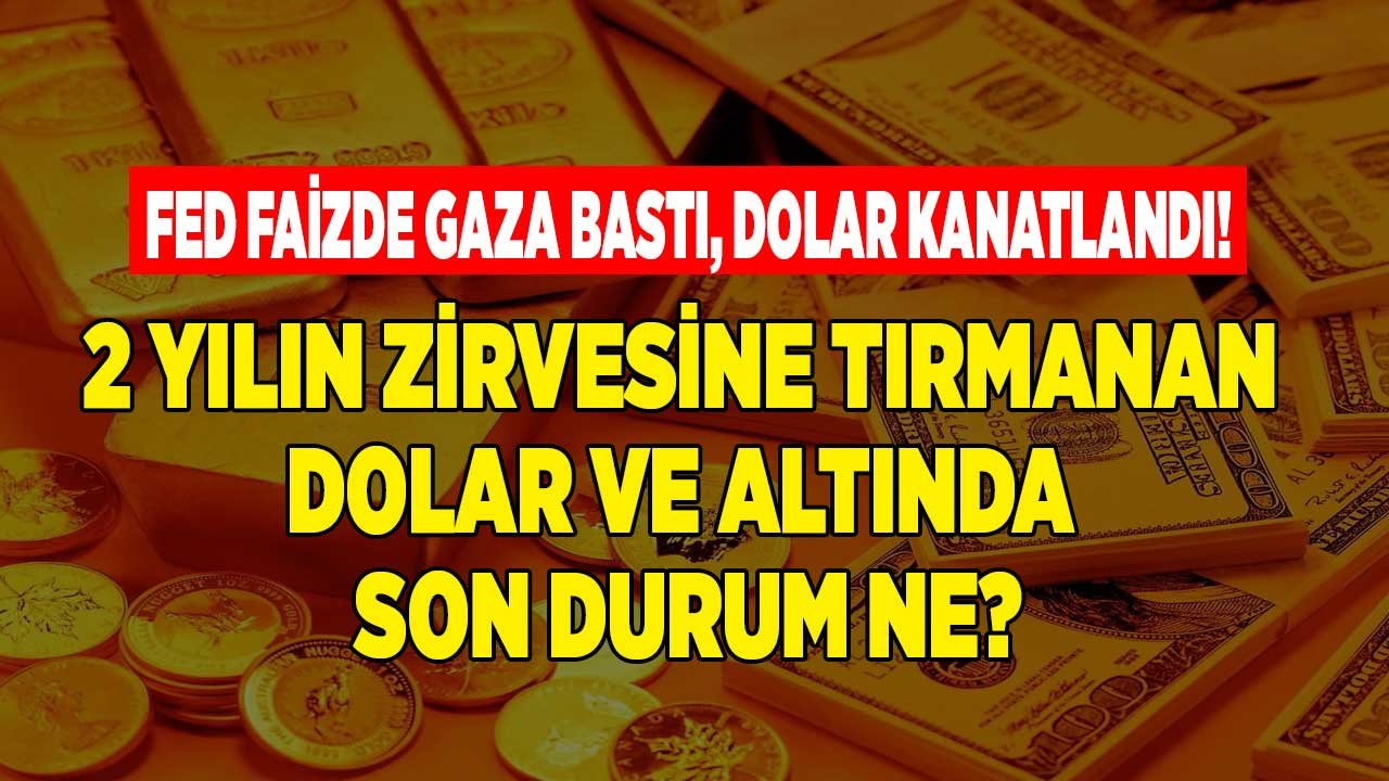 FED Faiz Artışında Gaza Bastı, Dolar Kanatlandı! 2 Yılın Zirvesine Gören Dolarda ve Altında Son Durum Ne?