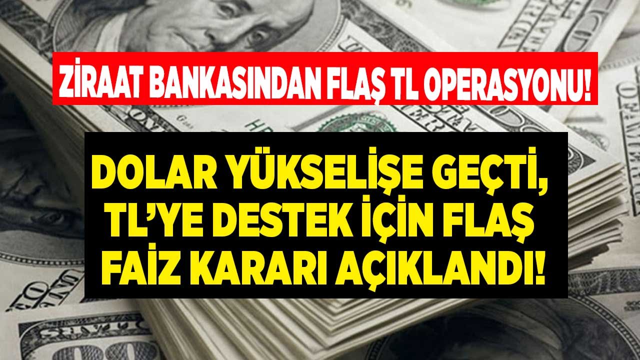 Dolar Yönünü Yukarıya Çevirdi, Ziraat Bankası Flaş TL Operasyonu Yaptı! 32 Günlük Vadeli Mevduat Hesabı Oranına Doping