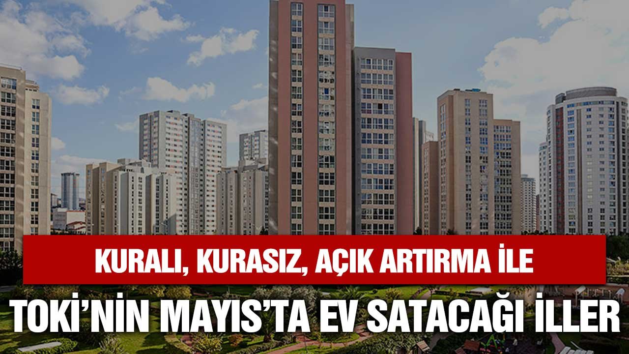 TOKİ Mayıs'ta hangi illerde kuralı, açık artırmalı, kurasız konut satışı yapacak