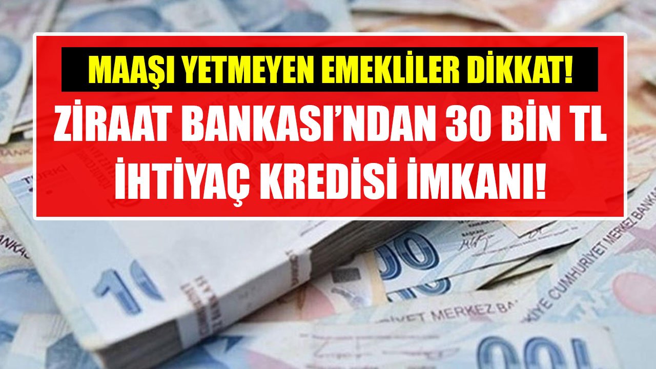 Maaşları Yetmeyen Emeklilere Nakit Desteği! Ziraat Bankası'ndan Düşük Maliyetli 30 Bin TL İhtiyaç Kredisi İmkanı!