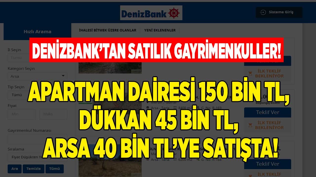 Denizbank Kelepir Gayrimenkul Satış İlanları: 150 Bin Liraya Apartman Dairesi, Satılık Dükkan 45.000, Arsa 40.000 TL