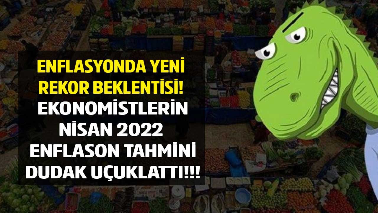 Enflasyonda Yeni Rekor Beklentisi! Ekonomistlerin TÜİK TEFE TÜFE Nisan 2022  Enflasyon Tahmini Dudak Uçuklattı