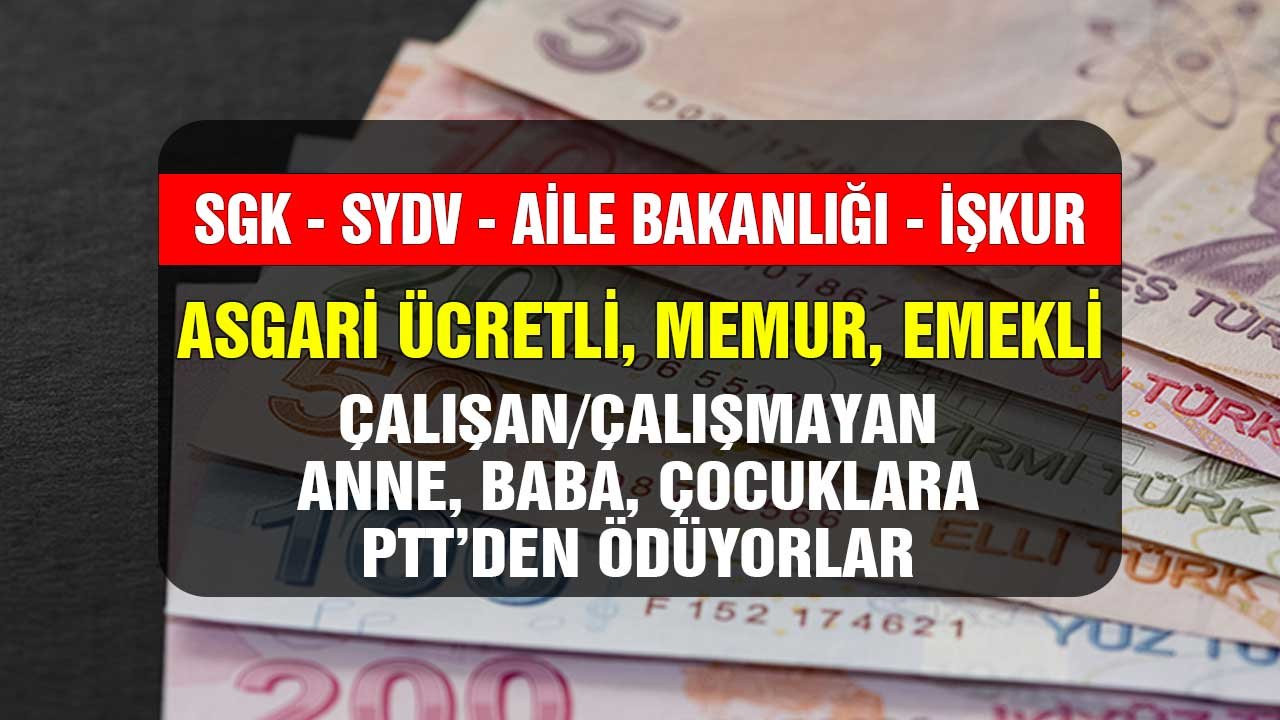 SGK, SYDV, İŞKUR Asgari ücretli çalışan çalışmayan anne baba çocuklara PTT'den ödüyor