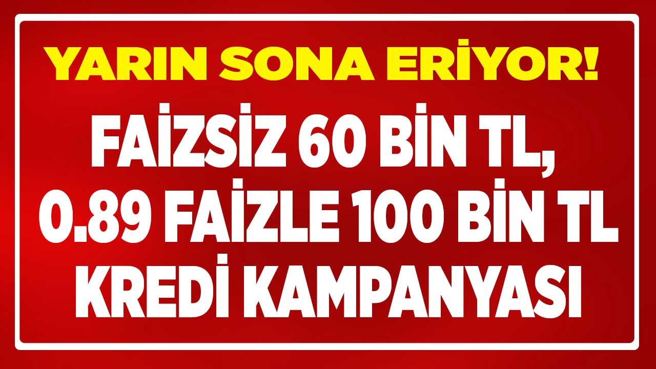 Yarın Sona Eriyor! Faizsiz 60.000 TL, 0.89 Faiz Oranı İle 100.000 TL Kredi Kampanyası İçin Son Fırsat Treni