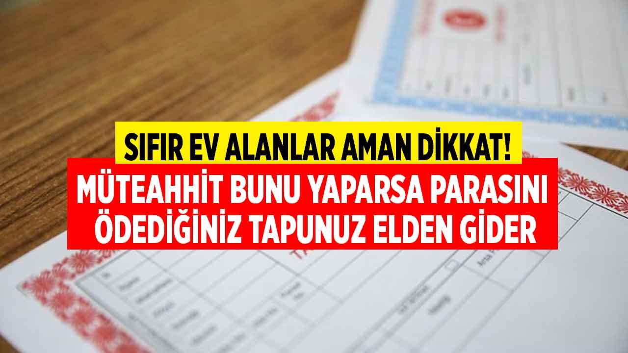 Sıfır Daire Alanlar Dikkat! Müteahhit Bunu Yaparsa Parasını Ödeyerek Aldığınız Tapunuz, Eviniz Elden Gidebilir