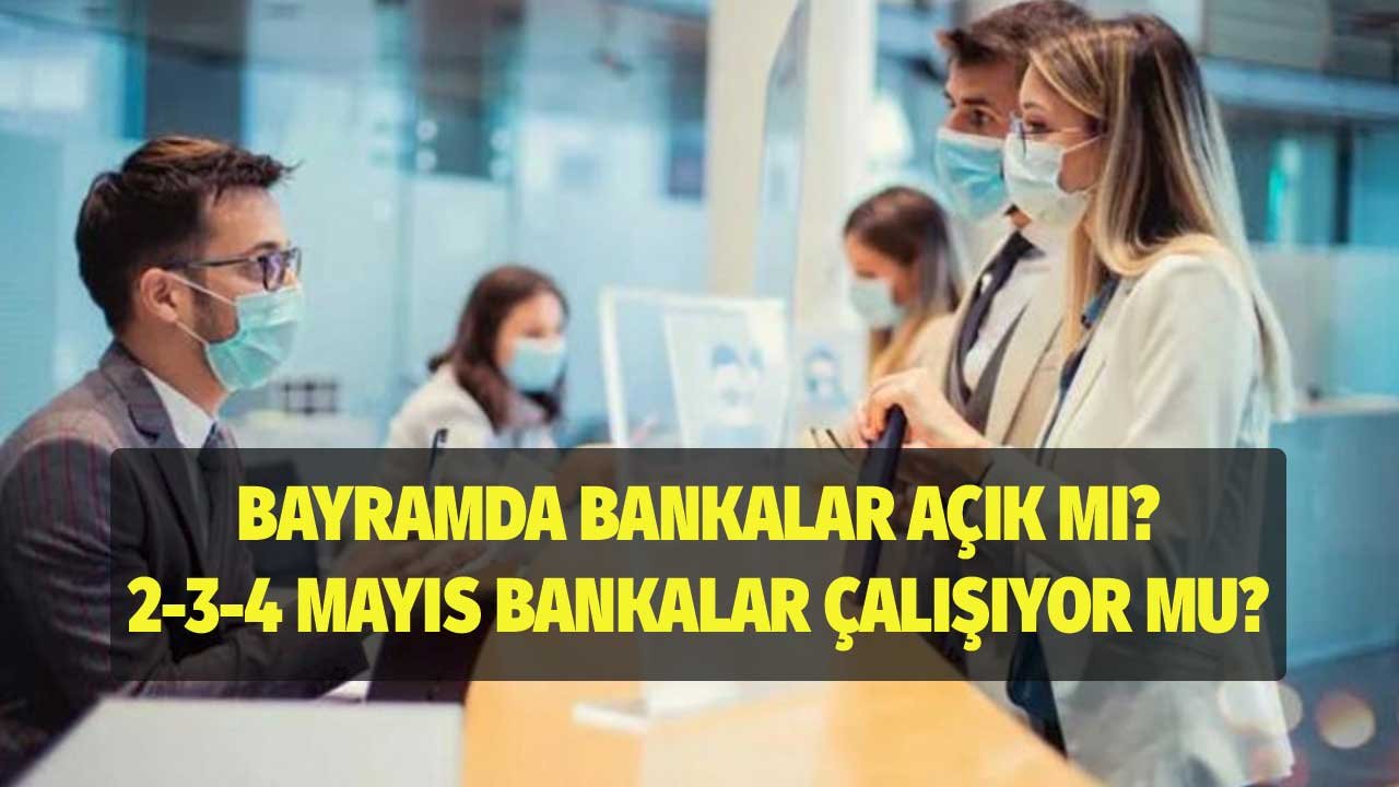 Bankalarda bayram tatili kaç gün, 2 3 4 Mayıs bankalar açık mı?