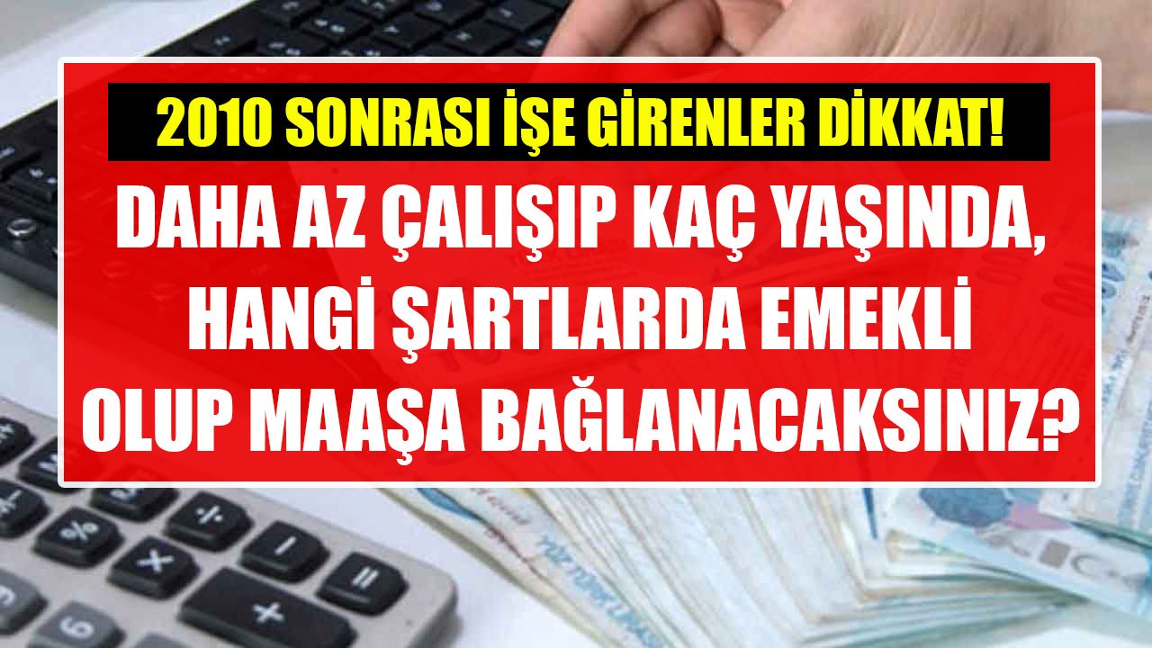 2010 Sonrası İşe Girenler Dikkat! Daha Az Çalışıp Hangi Şartlarla, Kaç Yaşında Emekli Olabileceksiniz?