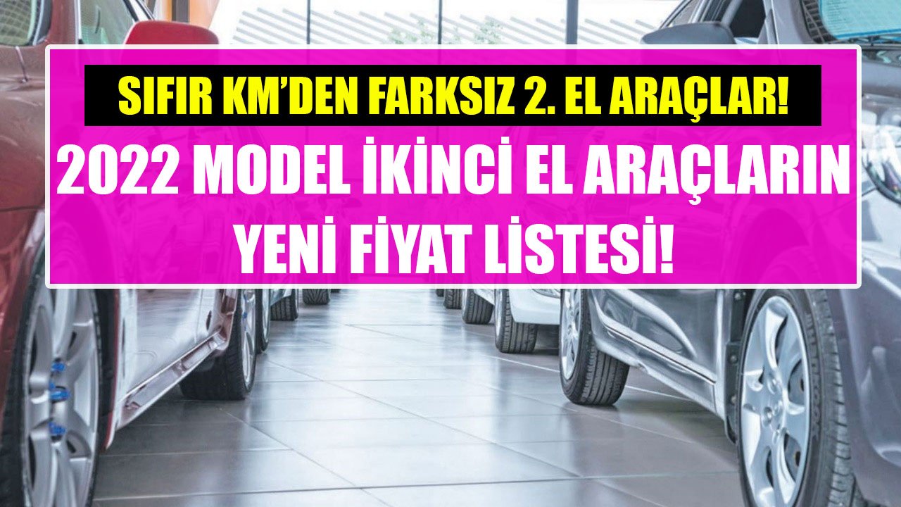 Sıfır Kilometre Değerinde İkinci El Otomobiller! 2022 Model 2. El Arabaların Yeni Fiyat Listesi!