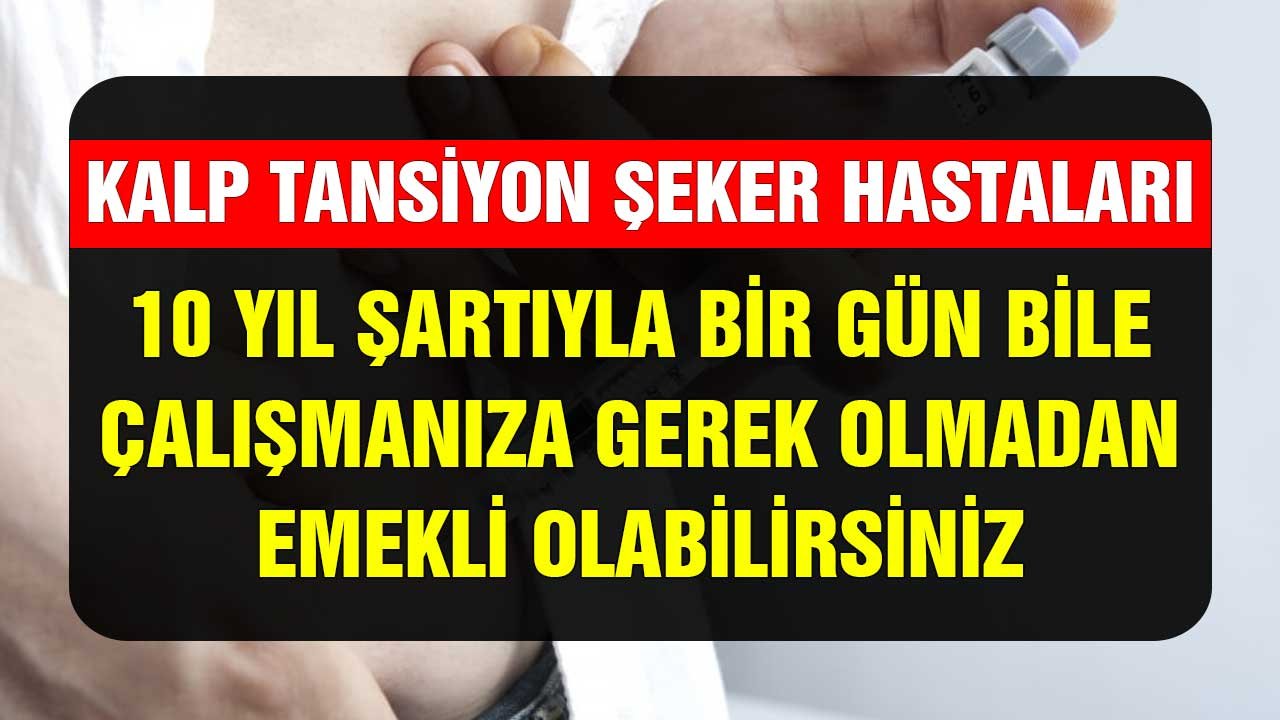 Şeker, tansiyon, kalp hastaları dikkat! Bir gün bile çalışmanıza gerek kalmadan 10 yılla emekli olabilirsiniz