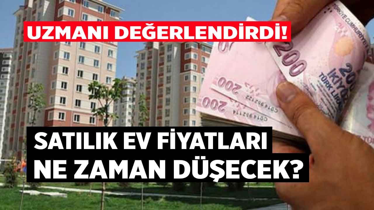 Uzmanı Değerlendirdi: Satılık Ev Fiyatları Ne Zaman Düşer?