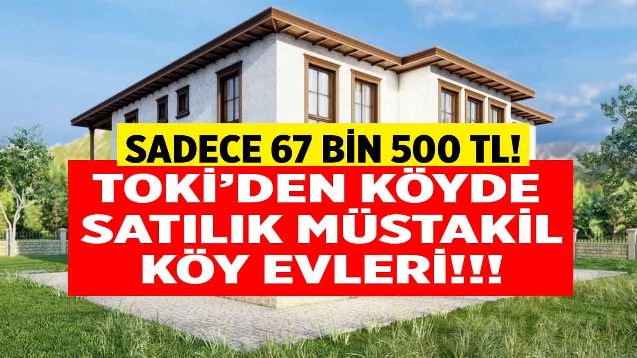 TOKİ Köyde Ev Yapmak İsteyenler İçin Açıkladı: TOKİ'den 67 Bin 500 Liraya Müstakil Köy Evleri