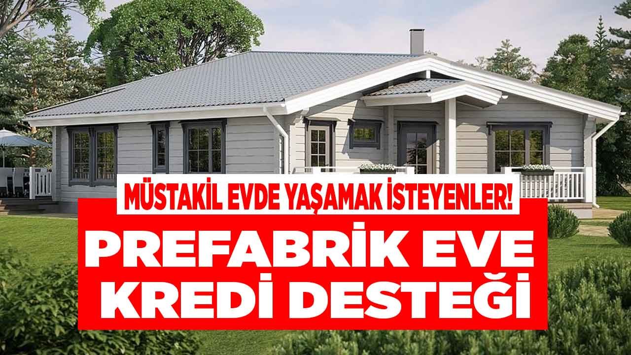 Prefabrik Ev Almak İsteyenlere Kredi Desteği! Prefabrik Konut Kredisi Veren Bankalar Hangileri?