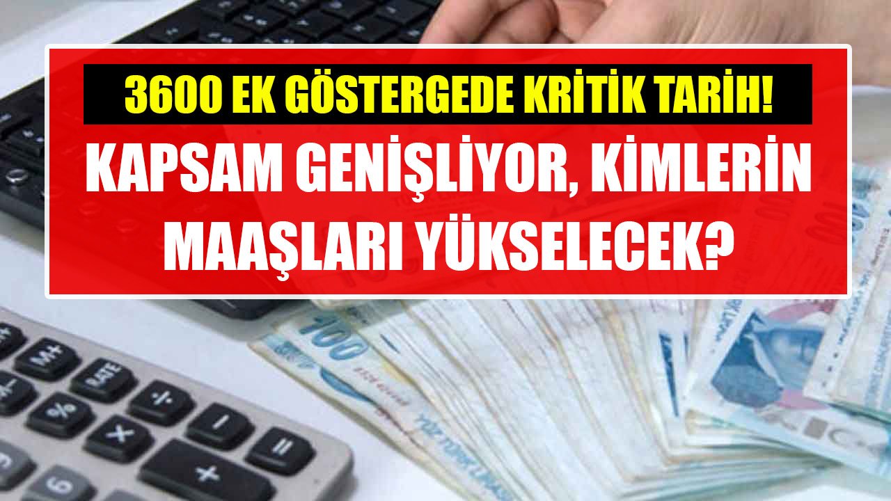 Maaşları Yükseltecek 3600 Ek Gösterge İçin Kritik Tarih Belli Oldu! Kapsam Genişliyor, Kimler Yararlanabilecek?