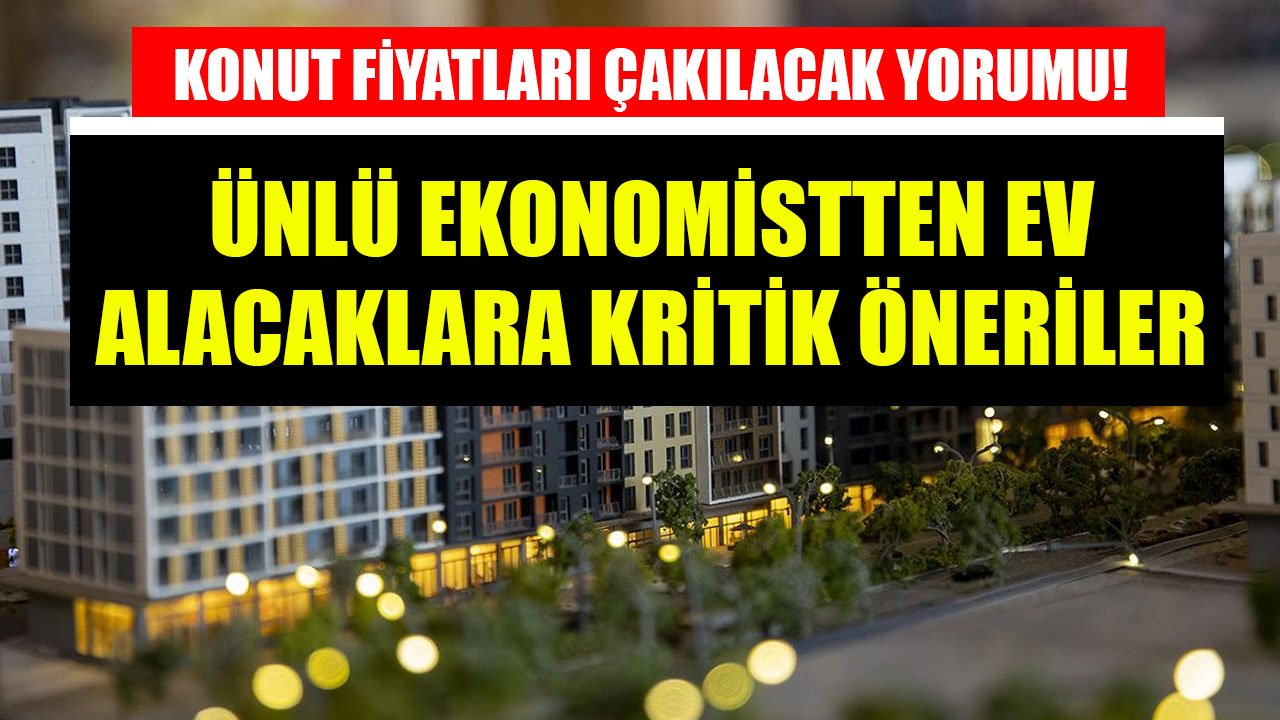 Konut Alan Yanacak, Fiyatlar Çakılacak Yorumunu Yapan Atilla Yeşilada'dan Ev Alacaklara Hayati Öneriler!