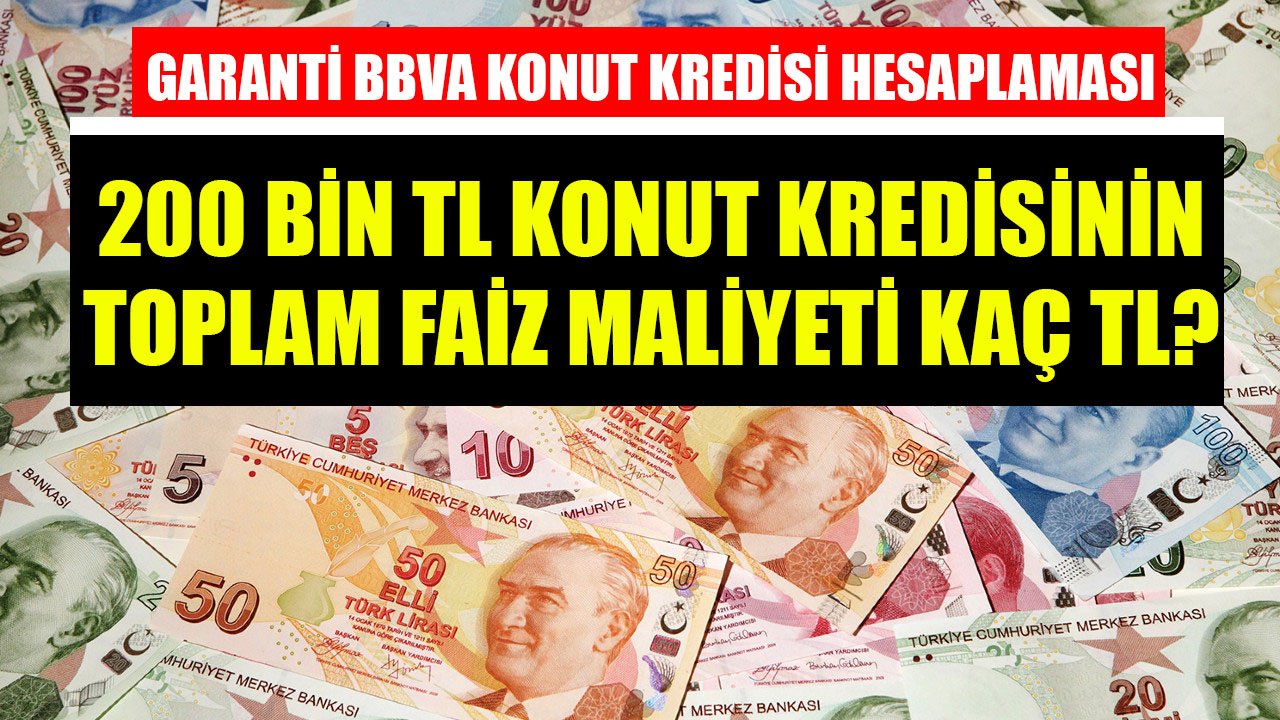 Garanti BBVA'dan 120 Ay Vadeli 200 Bin TL Konut Kredisi Çekenler Toplam Ne Kadar Faiz Ödüyorlar?