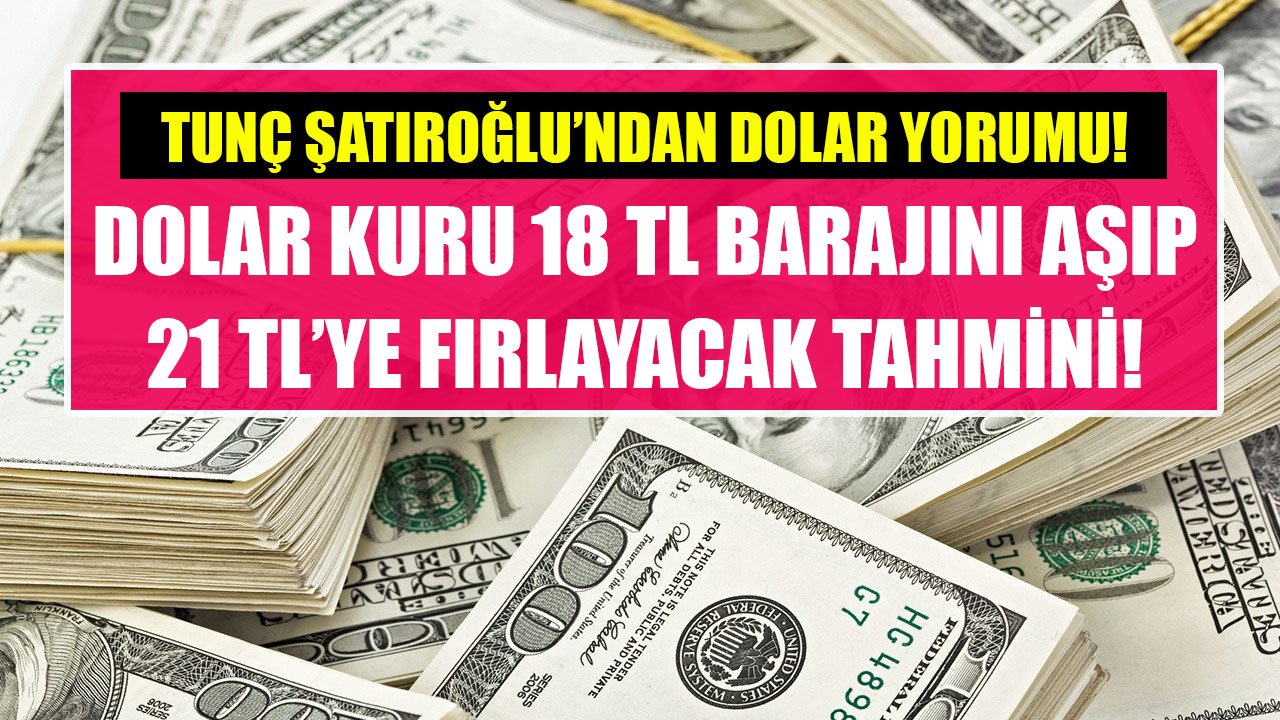 Tunç Şatıroğlu Dolar Yorumu! Dolar Kuru 18 TL Barajını Aşıp 21 TL'ye Sıçrayacak Tahmini!