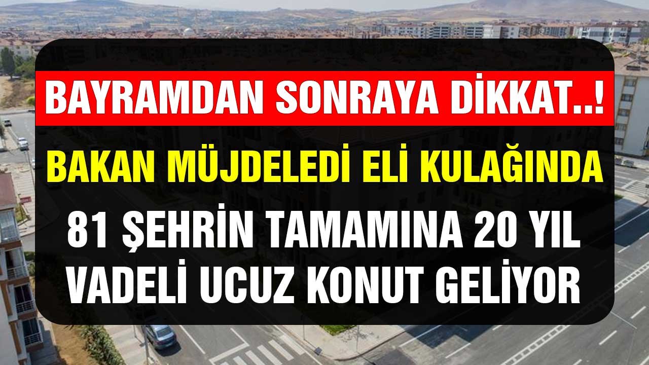 Eli kulağında bayramdan sonraya dikkat! Bakan müjdeledi 81 şehrin tamamına 20 yıl vadeli ucuz TOKİ konut müjdesi geliyor