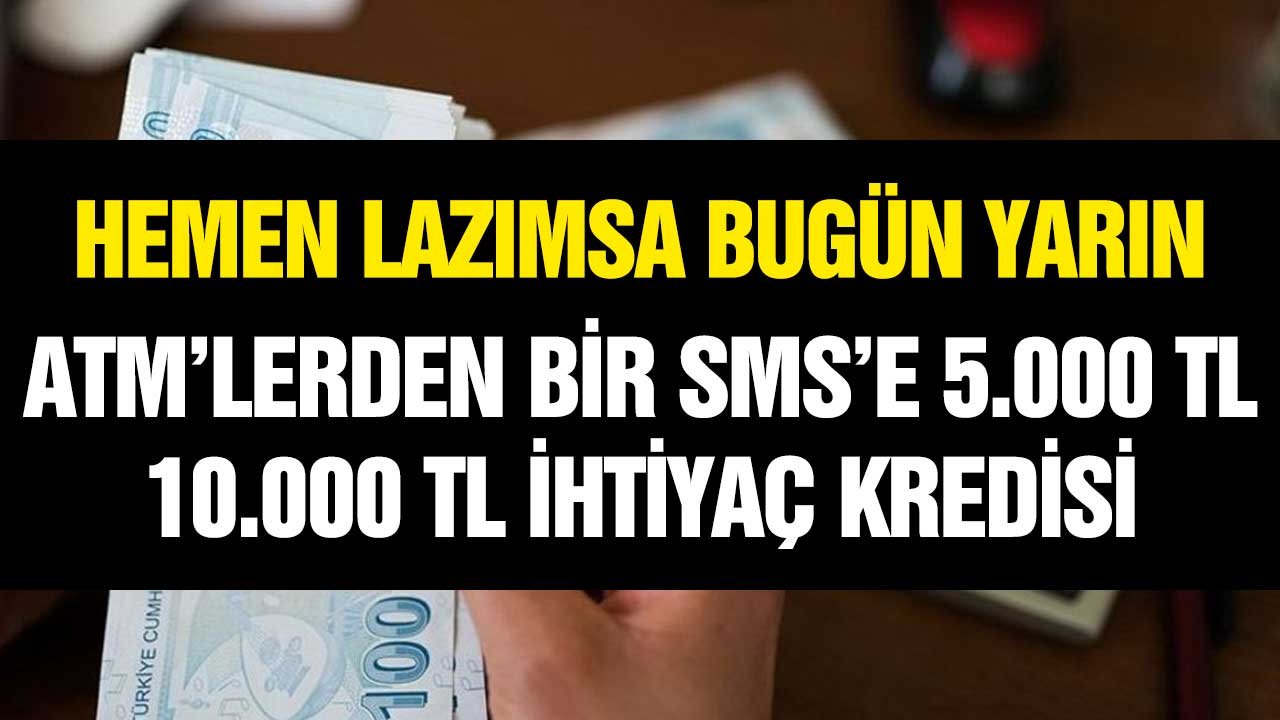 Hemen lazımsa bugün yarın ATM'lerden Bir SMS'e 5.000 TL, 10.000 TL ihtiyaç kredisi