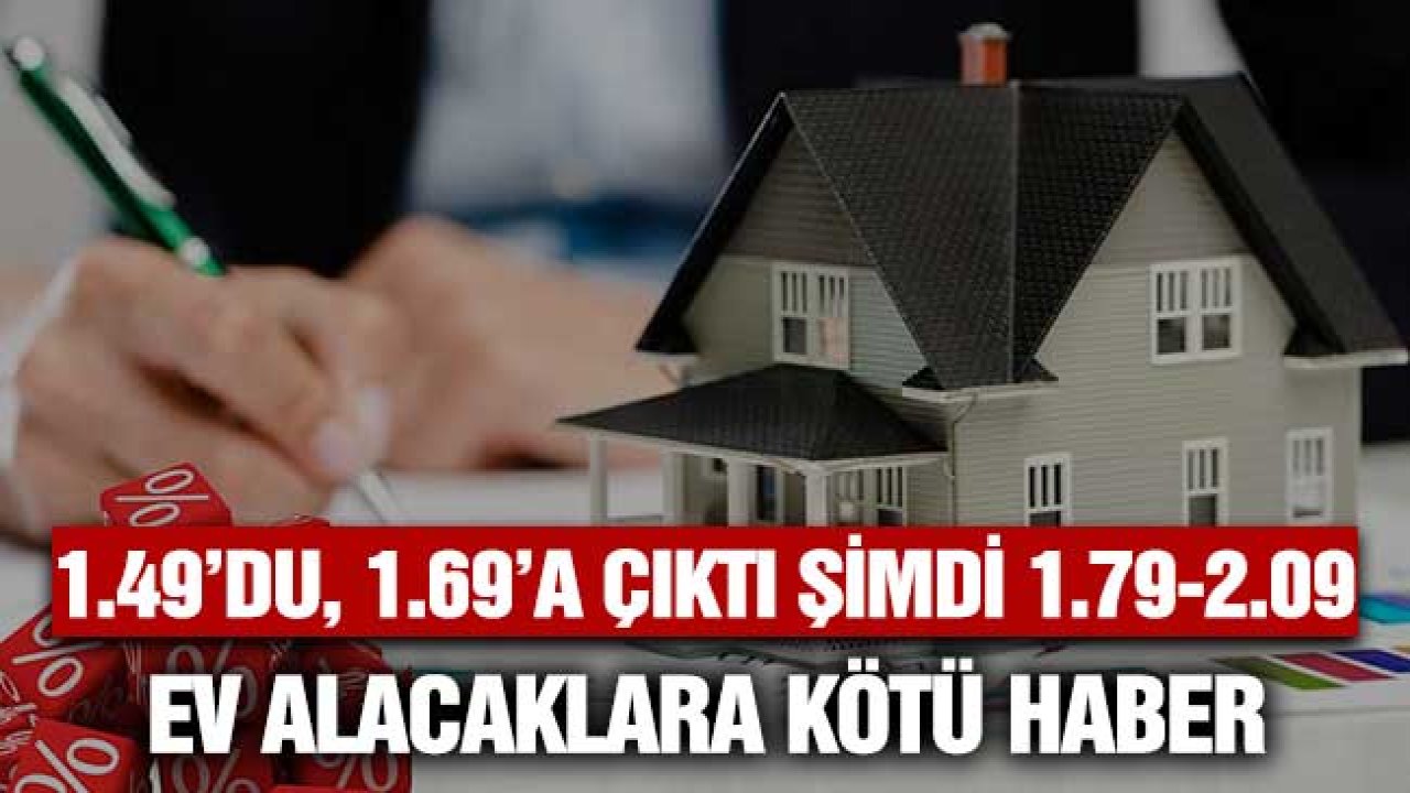 1.49'du 1.69'a çıktı şimdi 1.79 - 2.09! Faizsiz konut finansmanında maliyetler artıyor