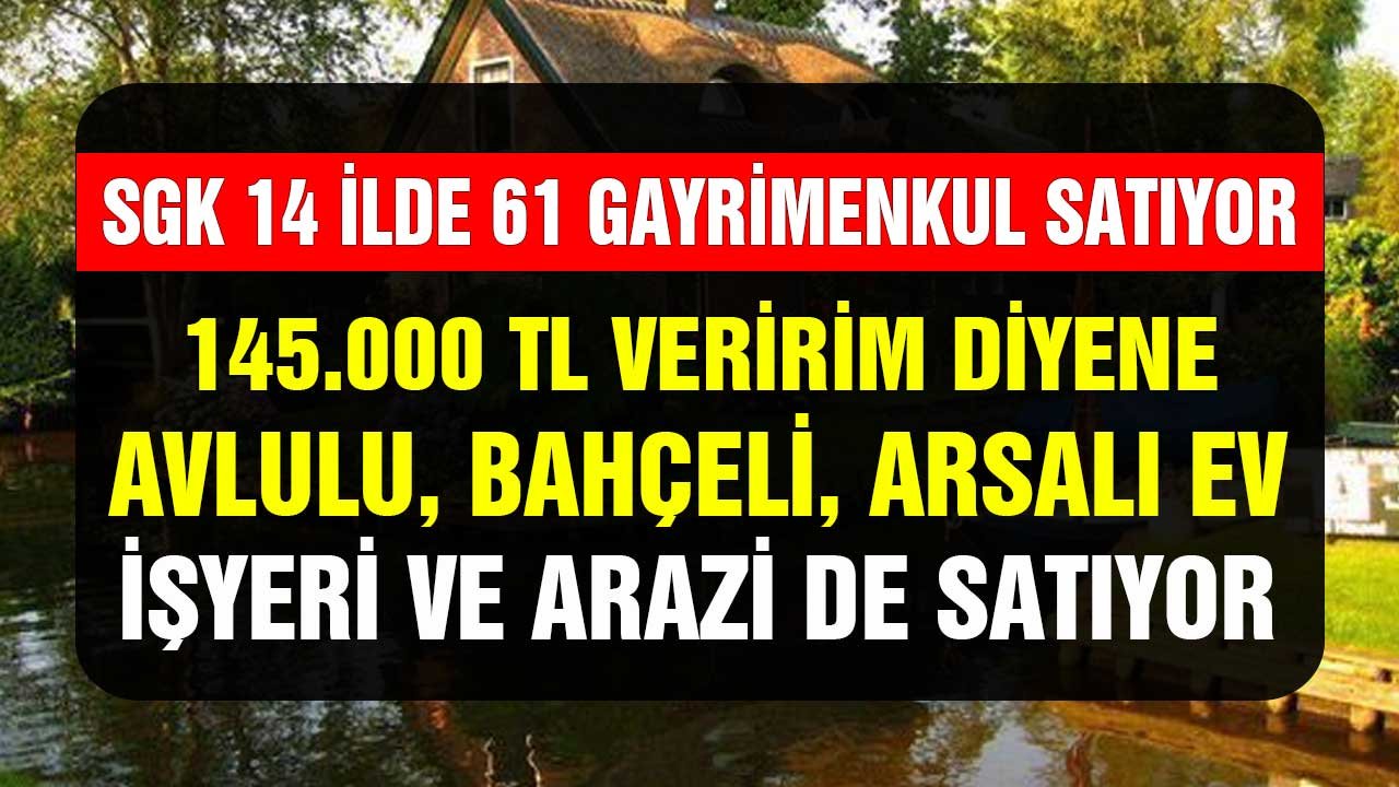 145.000 TL'ye bahçeli avlulu arsalı ev! SGK 14 ilde 61 gayrimenkulü satışa çıkardı