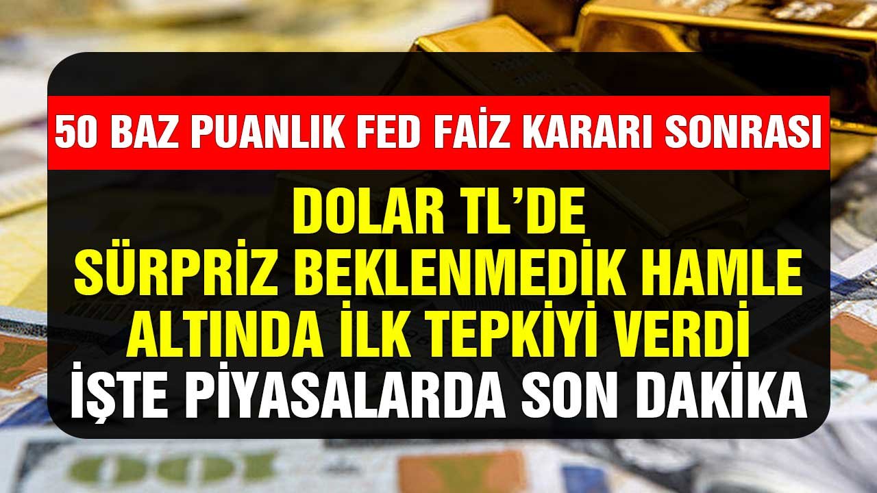 50 baz puanlık FED faiz kararı sonrası Dolar TL'de beklenmedik sürpriz hamle! Altın fiyatları da ilk tepkiyi verdi