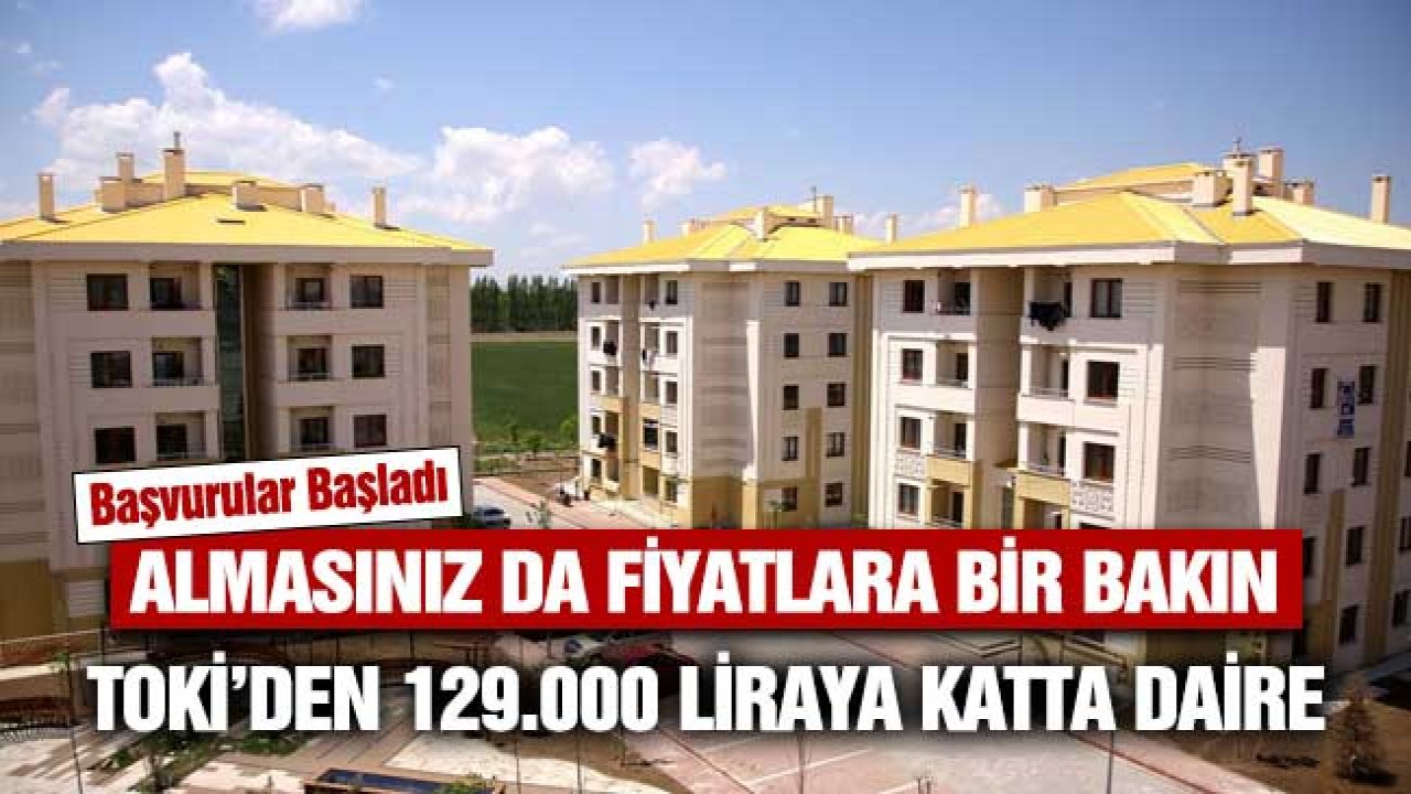 Almasanız da fiyatlara bakın! TOKİ'nin Mayıs satışlarına başvurular başladı 129.000 liraya katta daire