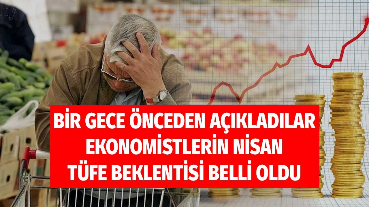 Bir gece önceden açıkladılar! Ekonomistlerin Nisan ayı TÜFE enflasyon beklentileri