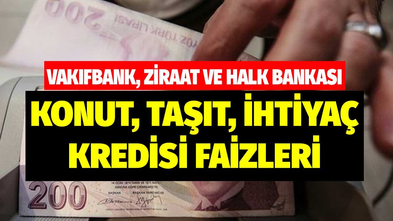 5 Mayıs kredi faizleri! Halkbank, Ziraat Bankası, Vakıfbank konut, taşıt, ihtiyaç kredisi