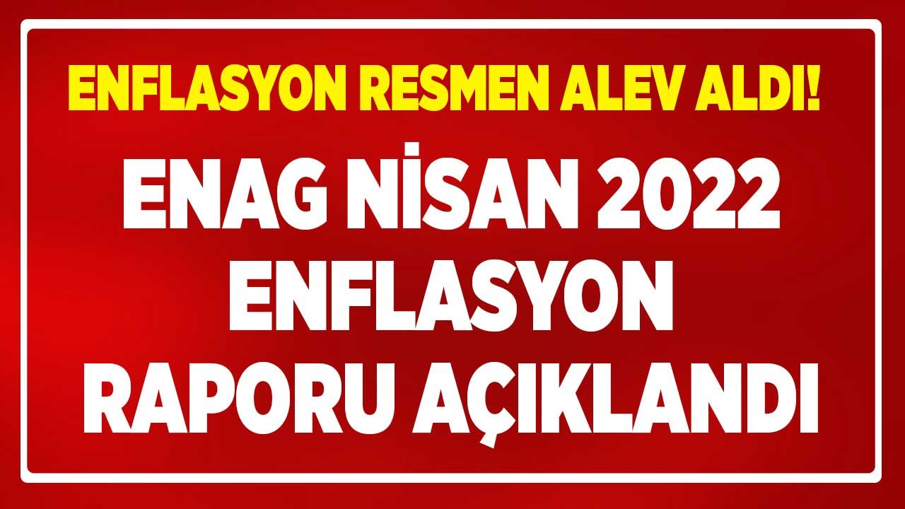 SON DAKİKA: ENAG Nisan 2022Enflasyon Raporunu Açıkladı! Nisan'da Enflasyon Yüzde Kaç Çıktı?