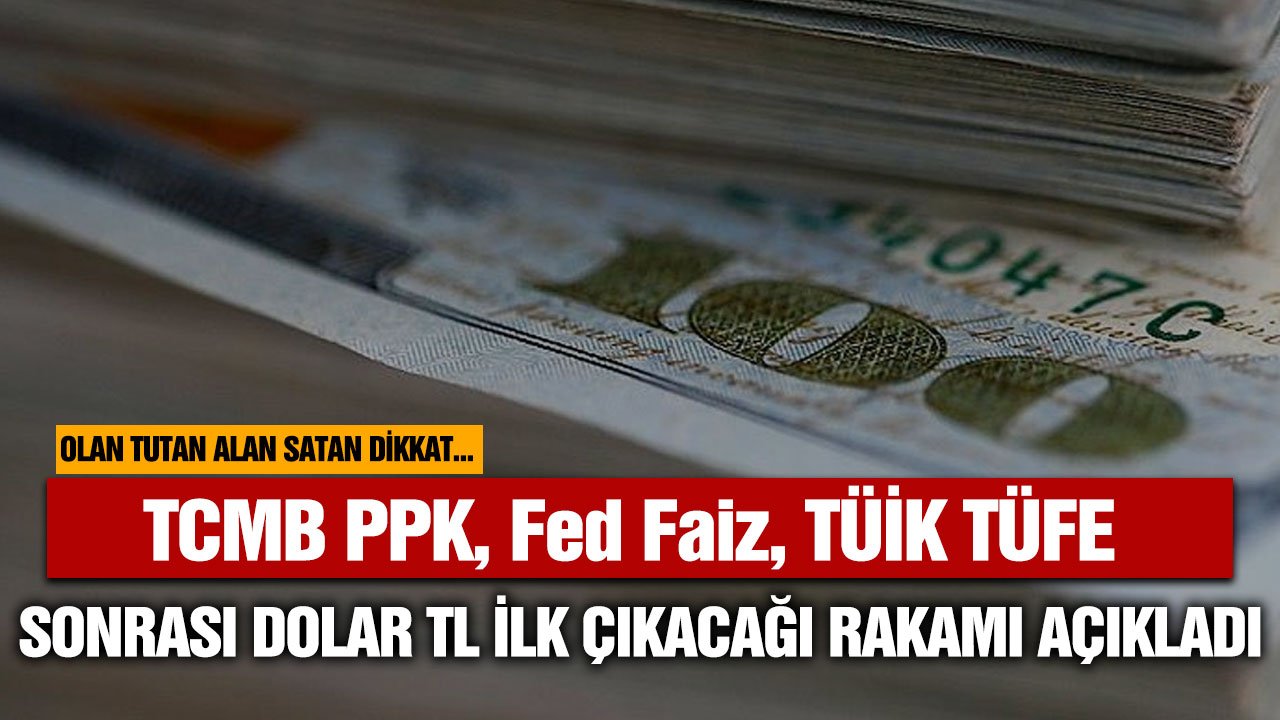 TCMB PPK, Fed Faiz, TÜİK TÜFE sonrası Dolar TL! İlk çıkacağı rakamı açıkladı