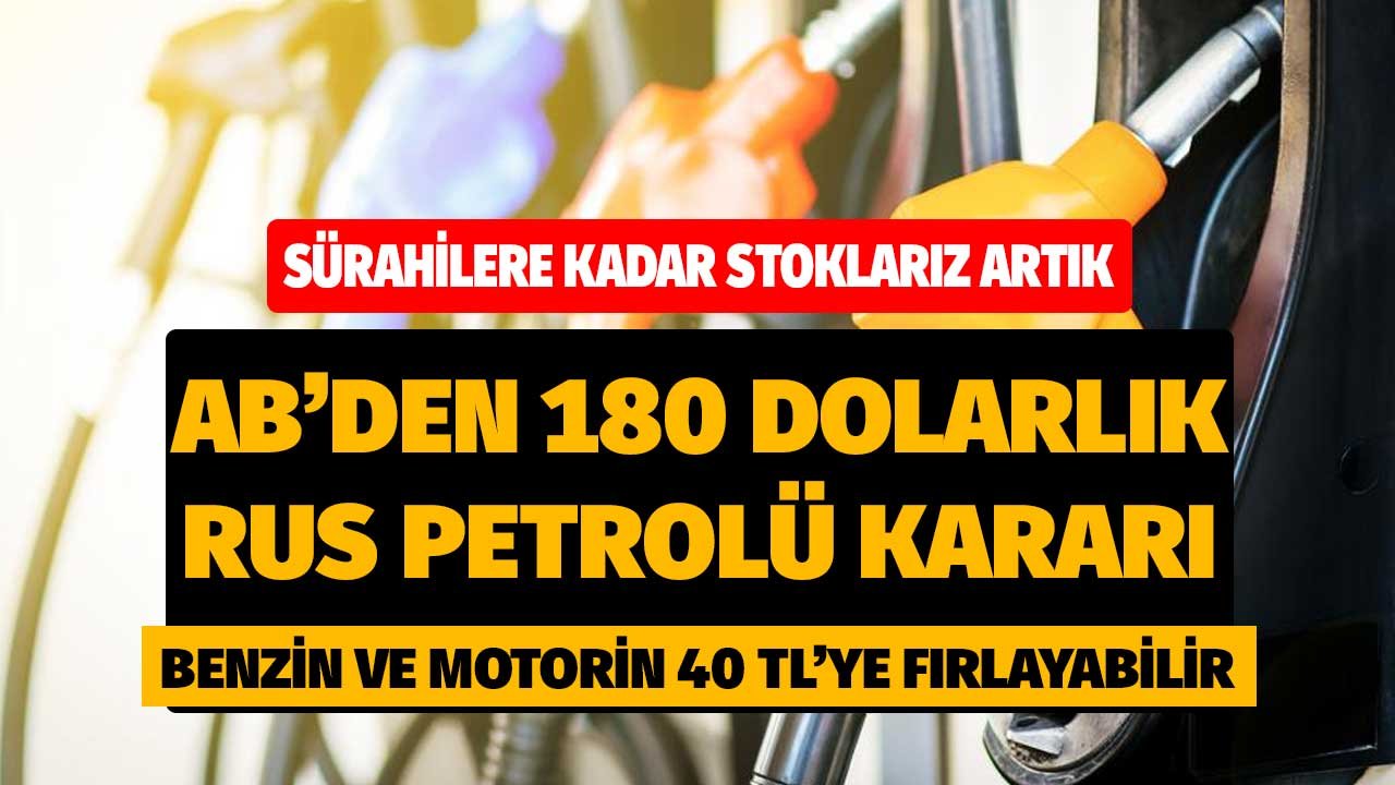 Sürahilere kadar stoklarız! AB'den 180 dolarlık Rus petrolü kararı benzin ve motorin 40 liraya sıçrayabilir