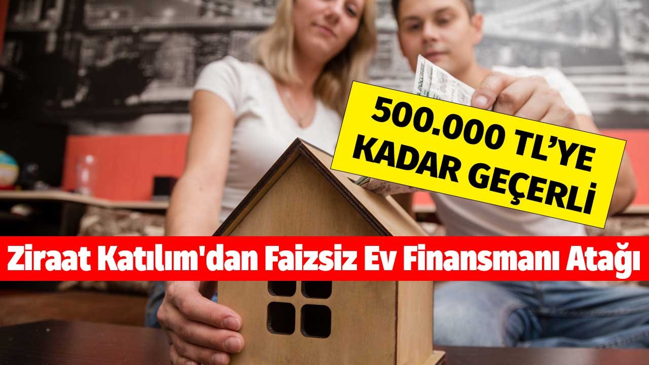 500.000 TL'ye kadar geçerli! Ziraat Katılım'dan faizsiz ev finansmanı atağı geldi en düşük taksitle verecek