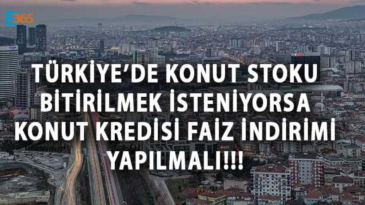 Konut Stoku Bitirilmek İsteniyorsa Konut Kredisi Faiz İndirimi Yapılmalı!