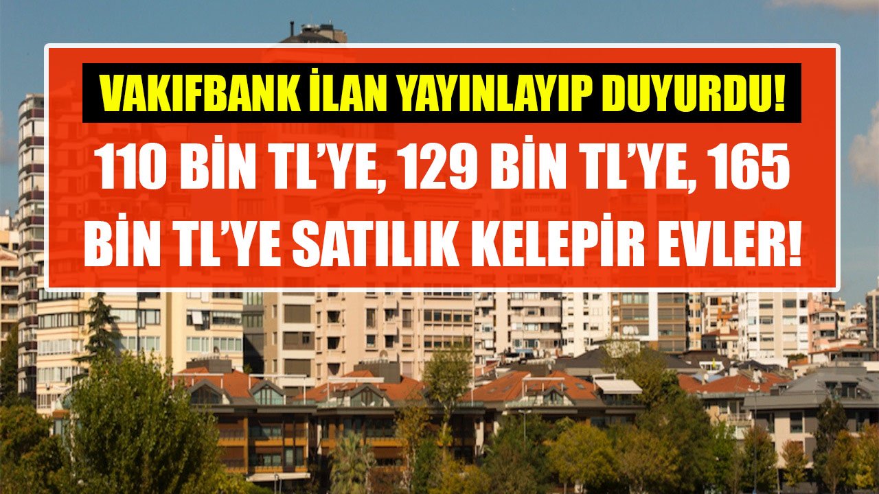 Vakıfbank'tan Emlak Piyasasında Deprem Yaratacak Fiyatlar! 110 Bin TL, 129 Bin TL, 165 Bin TL'ye Kelepir Konutlar!