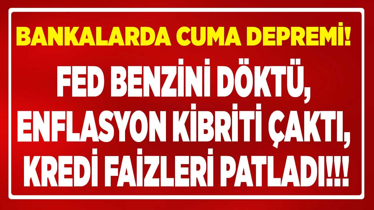 Kredi Faizlerine FED Benzini Döktü, Enflasyon Kibriti Çaktı, Faizler Patladı! İhtiyaç, Taşıt, Konut Kredisinde Son Durum