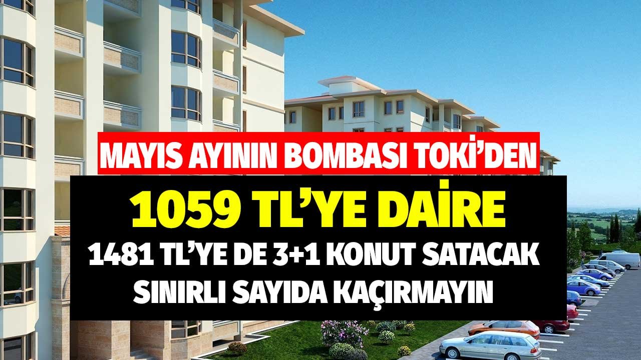 Mayıs ayının ilk bombası TOKİ'den! 1059 TL'ye 2 odalı 1481 TL'ye 3 odalı ev müjdesi! Kaçırmayın sınırlı sayıda