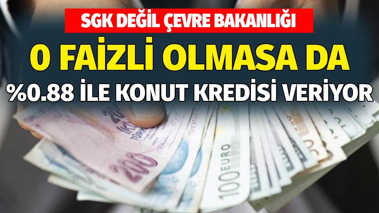 SGK değil Çevre Bakanlığı! 0 faizli olmasa da 0.88 faizle konut kredisi veriyor