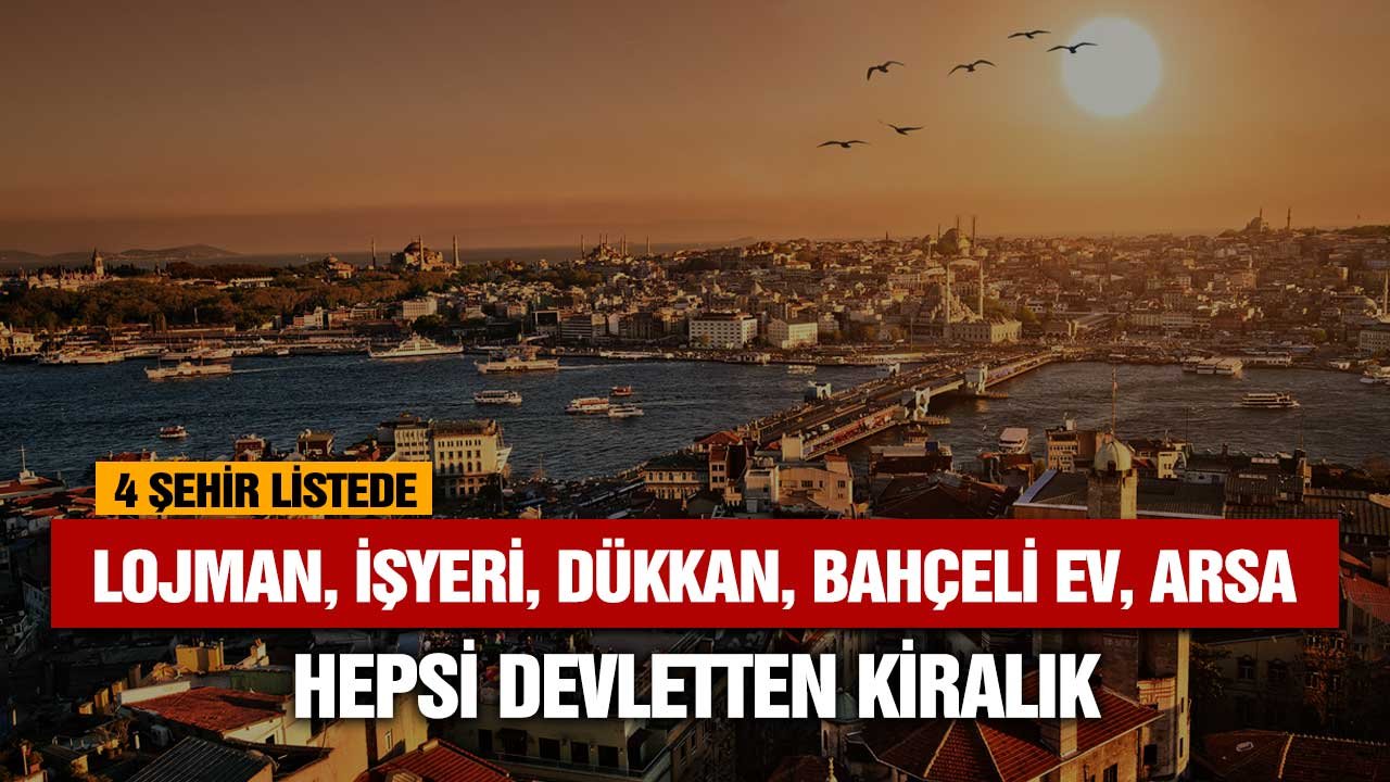 İstanbul, Antalya, Sivas, Hatay'da kamudan kiralık gayrimenkuller! Lojman, dükkan, işyeri, ofis, arsa, tarım arazisi