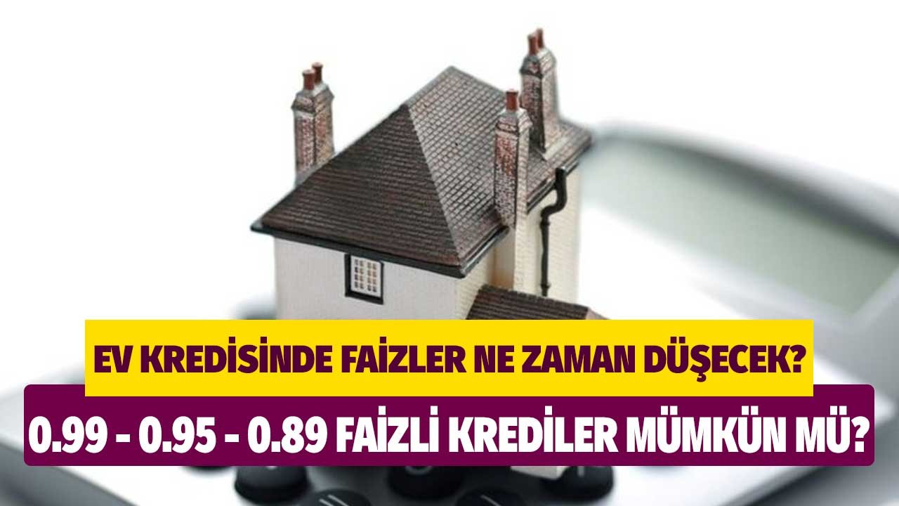 Konut kredisinde faizler ne zaman düşecek? 2022'de 0.99, 0.95, 0.89'lu oranlar mümkün mü?