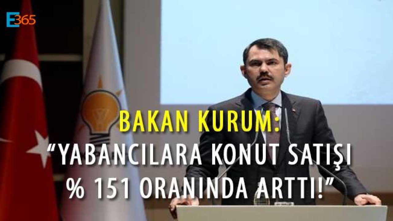 Bakan Murat Kurum "Yabancılara Konut Satışı Yüzde 151 Arttı"