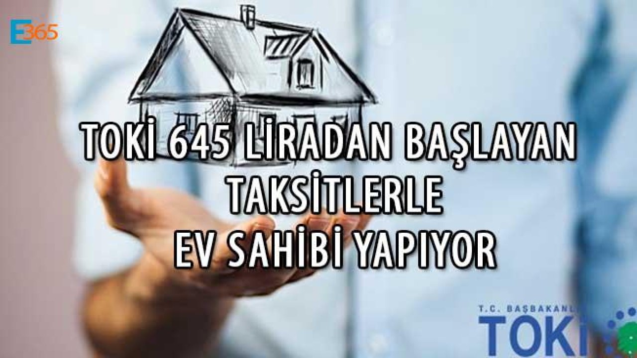 TOKİ 645 Liradan Başlayan Taksitlerle Ev Sahibi Yapmaya Devam Ediyor!